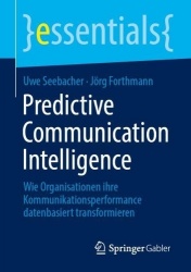 Predictive Communication Intelligence : Wie Organisationen ihre Kommunikationsperformance datenbasiert transformieren