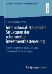 International-steuerliche Strukturen der reformierten Investmentbesteuerung : Eine steuersystematische und steuerrechtliche