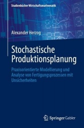 Stochastische Produktionsplanung - Praxisorientierte Modellierung und Analyse von Fertigungsprozessen mit Unsicherheiten