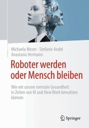 Roboter werden oder Mensch bleiben - Wie wir unsere mentale Gesundheit in Zeiten von KI und New Work bewahren können