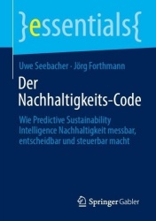 Der Nachhaltigkeits-Code : Wie Predictive Sustainability Intelligence Nachhaltigkeit messbar, entscheidbar und steuerbar