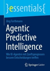 Agentic Predictive Intelligence - Wie KI-Agenten mit Zunftsprognosen bessere Entscheidungen treffen