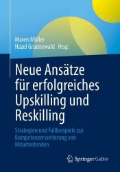 Neue Ansätze für erfolgreiches Upskilling und Reskilling : Strategien und Fallbeispiele zur Kompetenzerweiterung von