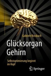 Glücksorgan Gehirn - Selbstoptimierung beginnt im Kopf