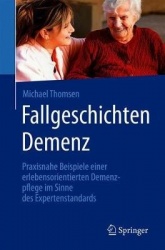Fallgeschichten Demenz - Praxisnahe Beispiele einer erlebensorientierten Demenzpflege im Sinne des Expertenstandards