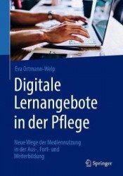 Digitale Lernangebote in der Pflege : Neue Wege der Mediennutzung in der Aus-, Fort- und Weiterbildung