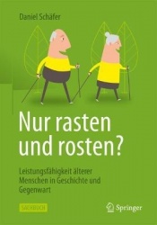 Nur rasten und rosten? - Leistungsfähigkeit älterer Menschen in Geschichte und Gegenwart