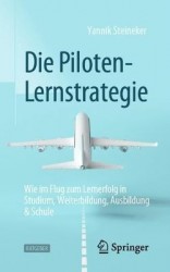 Die Piloten-Lernstrategie - Wie im Flug zum Lernerfolg in Studium, Weiterbildung, Ausbildung & Schule