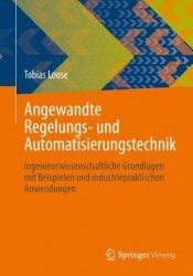 Angewandte Regelungs- und Automatisierungstechnik - Ingenieurwissenschaftliche Grundlagen mit Beispielen und industriepraktische