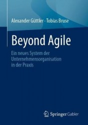 Beyond Agile - Ein neues System der Unternehmensorganisation in der Praxis
