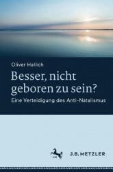 Besser, nicht geboren zu sein? : Eine Verteidigung des Anti-Natalismus