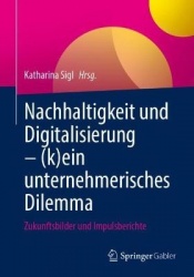 Nachhaltigkeit und Digitalisierung – (k)ein unternehmerisches Dilemma - Zukunftsbilder und Impulsberichte