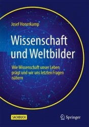 Wissenschaft und Weltbilder : Wie Wissenschaft unser Leben prägt und wir uns letzten Fragen nähern