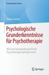 Psychologische Grunderkenntnisse für Psychotherapie : Wie eine konzeptübergreifende Psychotherapie gelingen kann