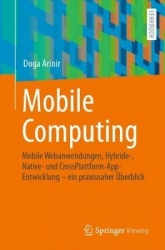 Mobile Computing : Mobile Webanwendungen, Hybride-, Native- und CrossPlattform-AppEntwicklung – ein praxisnaher Überblick