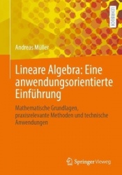 Lineare Algebra: Eine anwendungsorientierte Einführung - Mathematische Grundlagen, praxisrelevante Methoden und technische Anwen