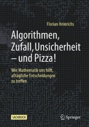Algorithmen, Zufall, Unsicherheit – und Pizza! : Wie Mathematik uns hilft, alltägliche Entscheidungen zu treffen
