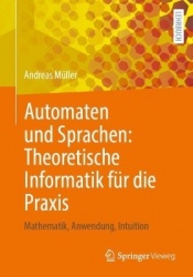Automaten und Sprachen: Theoretische Informatik für die Praxis - Mathematik, Anwendung, Intuition