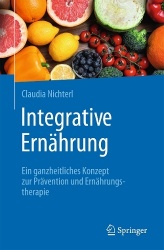 Integrative Ernährung : Ein ganzheitliches Konzept zur Prävention und Ernährungstherapie