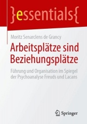 Arbeitsplätze sind Beziehungsplätze : Führung und Organisation im Spiegel der Psychoanalyse Freuds und Lacans