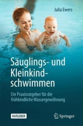 Säuglings- und Kleinkindschwimmen : Ein Praxisratgeber für die frühkindliche Wassergewöhnung