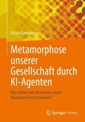 Metamorphose unserer Gesellschaft durch KI-Agenten - Was bleibt vom Menschen, wenn Maschinen besser denken?