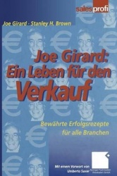 Joe Girard: Ein Leben für den Verkauf - Bewährte Erfolgsrezepte für alle Branchen