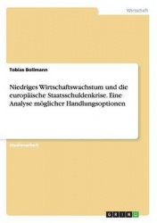Niedriges Wirtschaftswachstum und die europaische Staatsschuldenkrise. Eine Analyse moeglicher Handlungsoptionen
