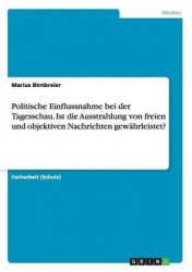 Politische Einflussnahme bei der Tagesschau. Ist die Ausstrahlung von freien und objektiven Nachrichten gewahrleistet?