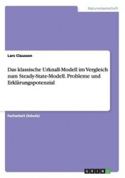 Das klassische Urknall-Modell im Vergleich zum Steady-State-Modell. Probleme und Erklarungspotenzial