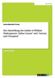 Die Darstellung der Antike in William Shakespeares Julius Caesar und Antony and Cleopatra
