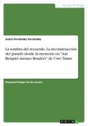 La sombra del recuerdo. La reconstruccion del pasado desde la memoria en Am Beispiel meines Bruders de Uwe Timm