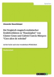 Ein Vergleich magisch-realistischer Erzahlverfahren in Hundejahre von Gunter Grass und Gabriel Garcia Marquez Cien anos de soled