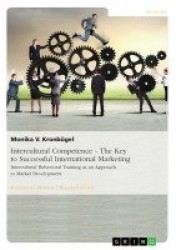Intercultural Competence - The Key to Successful International Marketing - Intercultural Behavioral Training as an Approach to M