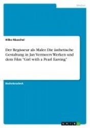 Der Regisseur als Maler. Die asthetische Gestaltung in Jan Vermeers Werken und dem Film 