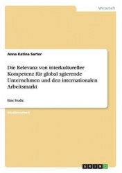 Die Relevanz von interkultureller Kompetenz für global agierende Unternehmen und den internationalen Arbeitsmarkt