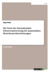Die Norm der internationalen Schutzverantwortung bei massenhaften Menschenrechtsverletzungen