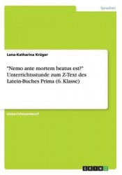 Nemo ante mortem beatus est? Unterrichtsstunde zum Z-Text des Latein-Buches Prima (6. Klasse)