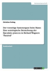 Der vorzeitige Samenerguss beim Mann: Eine soziologische Betrachtung der Ejaculatio praecox in Richard Wagners