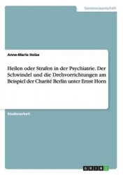 Heilen oder Strafen in der Psychiatrie. Der Schwindel und die Drehvorrichtungen am Beispiel der Charite Berlin unter Ernst Horn