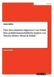 UEber den ethischen Eigenwert von Politik. Eine politikwissenschaftliche Analyse von Vittorio Hoesles 