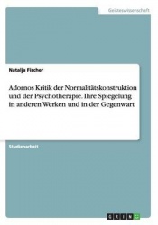 Adornos Kritik Der Normalitatskonstruktion Und Der Psychotherapie. Ihre Spiegelung in Anderen Werken Und in Der Gegenwart