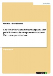 Das Dritte Griechenlandrettungspaket. Eine Polit konomische Analyse Einer Weiteren Eurorettungsma nahme