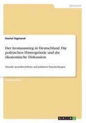 Der Atomausstieg in Deutschland. Die politischen Hintergrunde und die oekonomische Diskussion - Aktuelle umweltrechtliche und po
