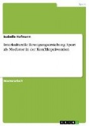 Interkulturelle Bewegungserziehung. Sport als Mediator in der Konfliktpravention