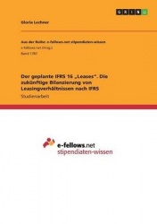 Der geplante IFRS 16¿Leases¿. Die zukünftige Bilanzierung von Leasingverhältnissen nach IFRS