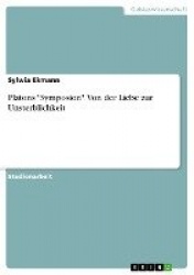Platons Symposion. Von der Liebe zur Unsterblichkeit