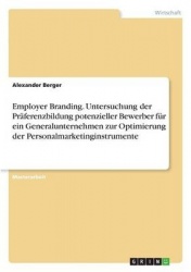 Employer Branding. Untersuchung der Praferenzbildung potenzieller Bewerber fur ein Generalunternehmen zur Optimierung der Person