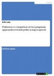 Politeness. A comparison of two pragmatic approaches towards polite acting in speech