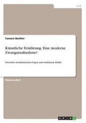 Künstliche Ernährung. Eine moderne Zwangsmaßnahme?